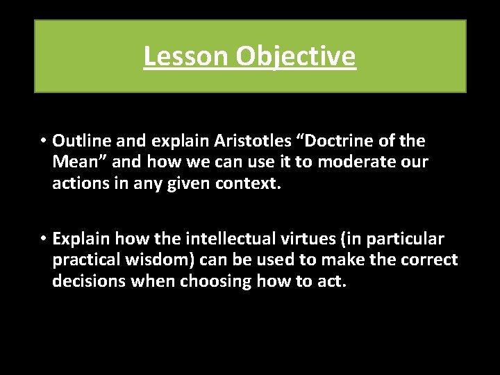 Lesson Objective • Outline and explain Aristotles “Doctrine of the Mean” and how we