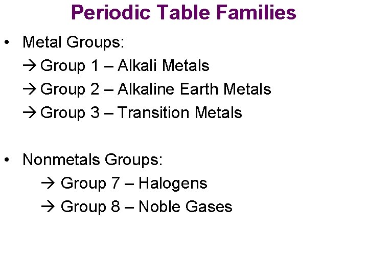 Periodic Table Families • Metal Groups: Group 1 – Alkali Metals Group 2 –