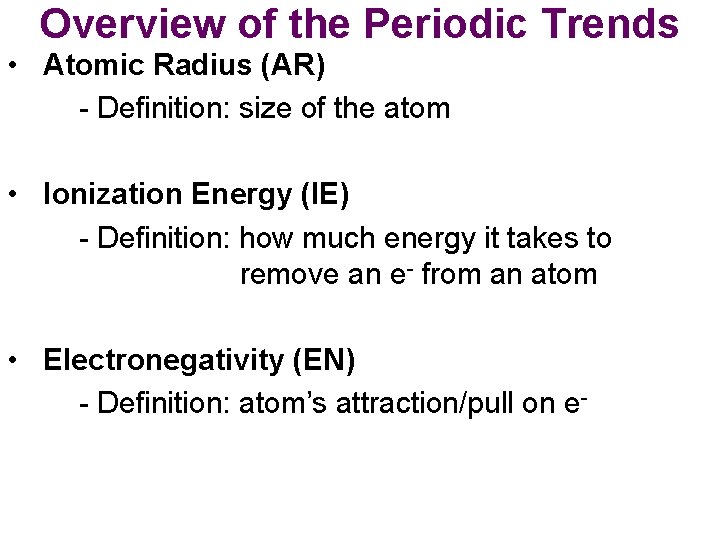 Overview of the Periodic Trends • Atomic Radius (AR) - Definition: size of the