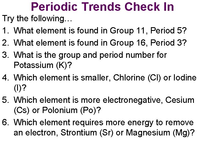 Periodic Trends Check In Try the following… 1. What element is found in Group