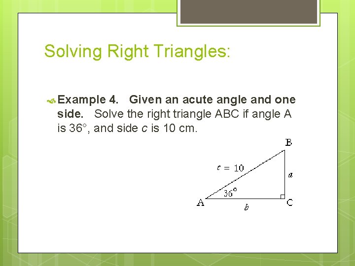 Solving Right Triangles: Example 4. Given an acute angle and one side. Solve the