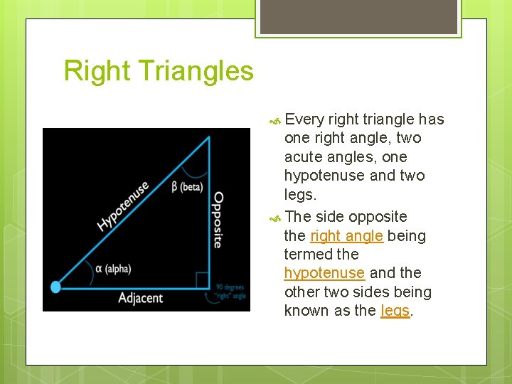 Right Triangles Every right triangle has one right angle, two acute angles, one hypotenuse