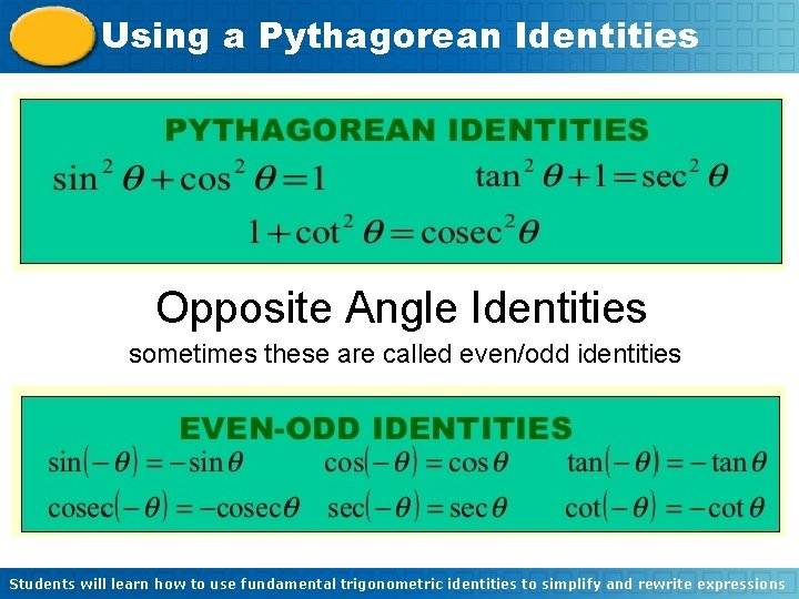 Using a Pythagorean Identities Opposite Angle Identities sometimes these are called even/odd identities Students