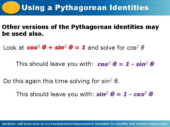 Using a Pythagorean Identities Other versions of the Pythagorean identities may be used also.