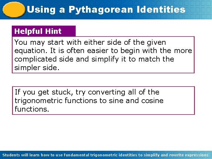 Using a Pythagorean Identities Helpful Hint You may start with either side of the