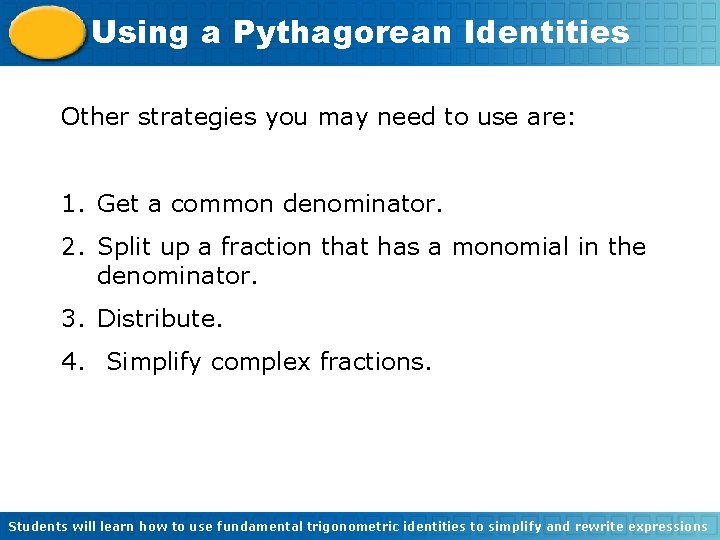 Using a Pythagorean Identities Other strategies you may need to use are: 1. Get