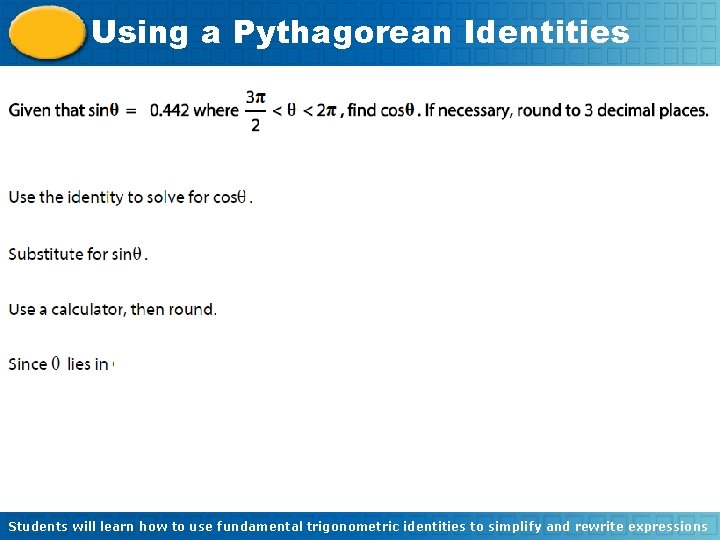 Using a Pythagorean Identities Students will learn how to use fundamental trigonometric identities to