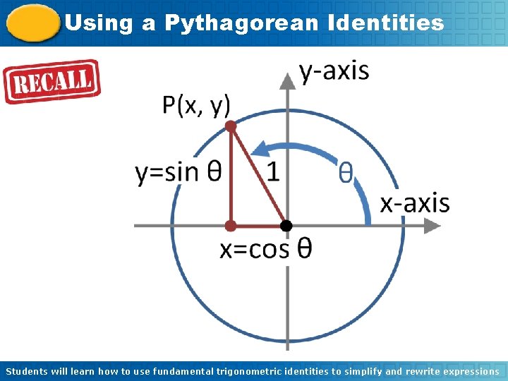 Using a Pythagorean Identities Students will learn how to use fundamental trigonometric identities to