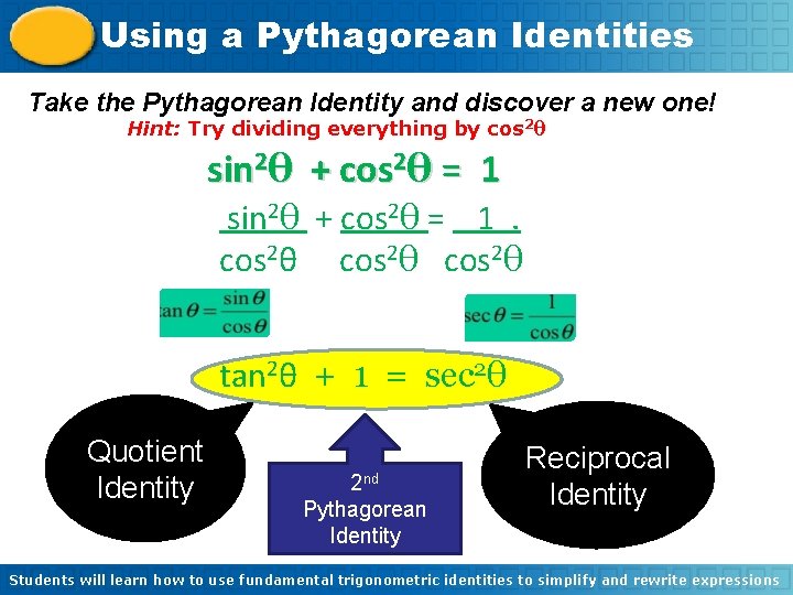 Using a Pythagorean Identities Take the Pythagorean Identity and discover a new one! Hint: