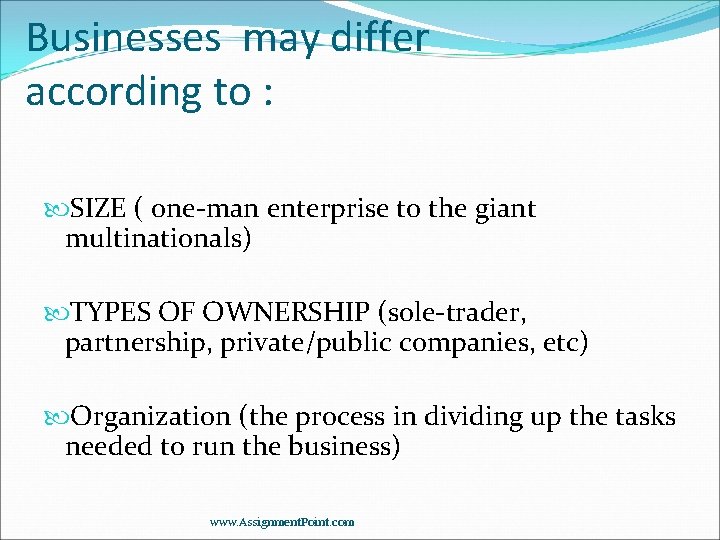 Businesses may differ according to : SIZE ( one-man enterprise to the giant multinationals)