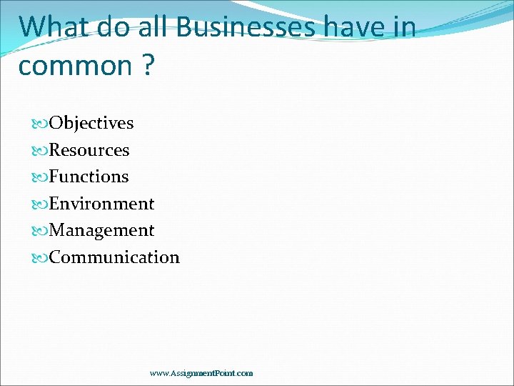 What do all Businesses have in common ? Objectives Resources Functions Environment Management Communication