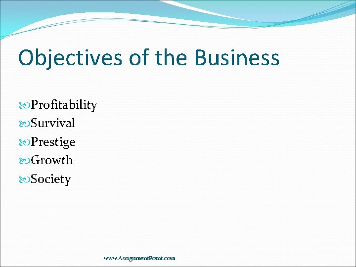 Objectives of the Business Profitability Survival Prestige Growth Society www. Assignment. Point. com 