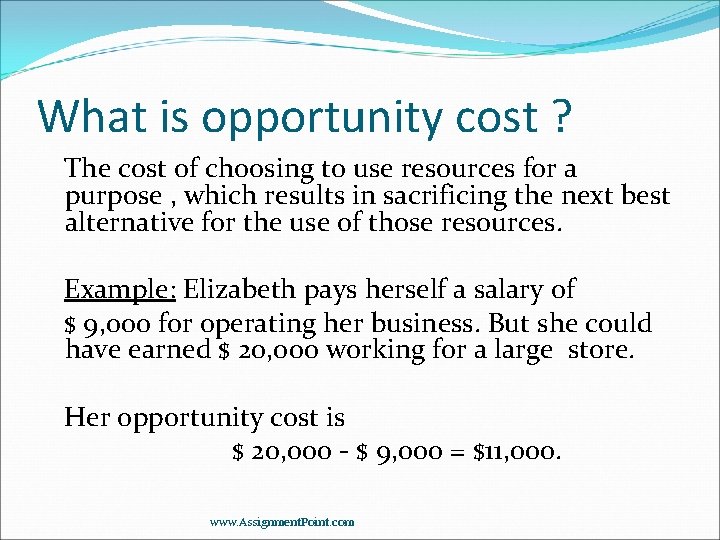 What is opportunity cost ? The cost of choosing to use resources for a