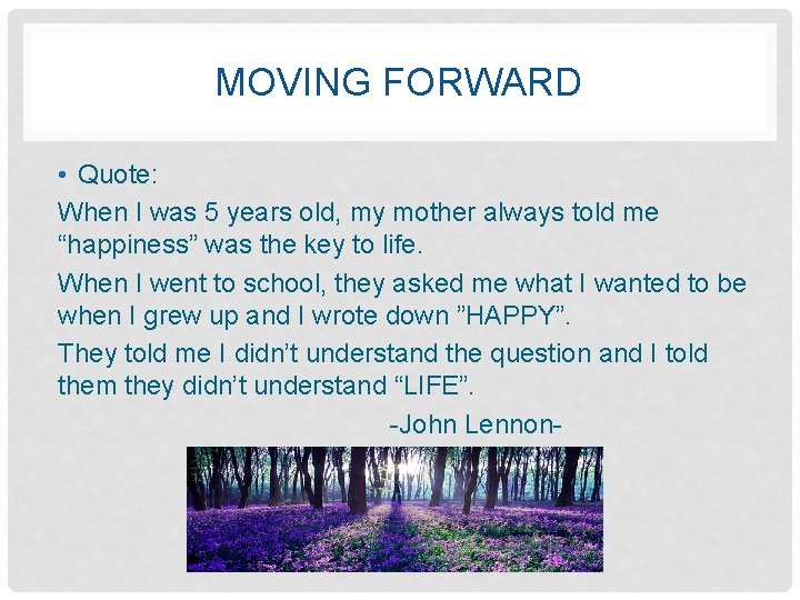 MOVING FORWARD • Quote: When I was 5 years old, my mother always told