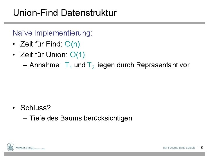 Union-Find Datenstruktur Naïve Implementierung: • Zeit für Find: O(n) • Zeit für Union: O(1)