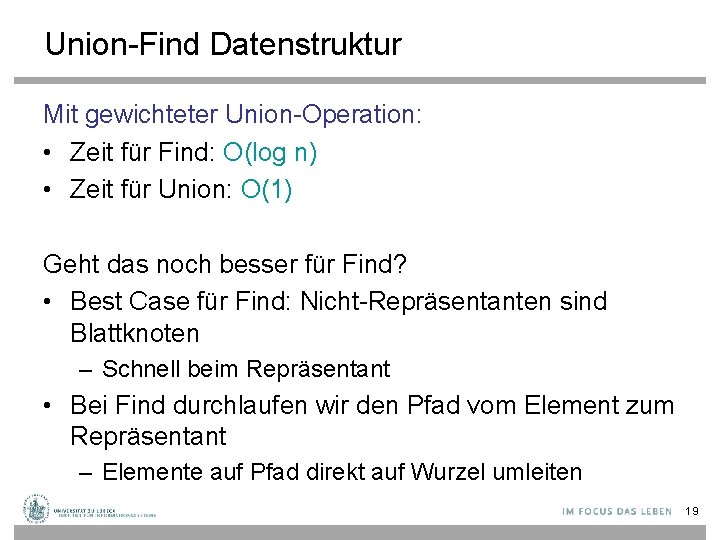 Union-Find Datenstruktur Mit gewichteter Union-Operation: • Zeit für Find: O(log n) • Zeit für