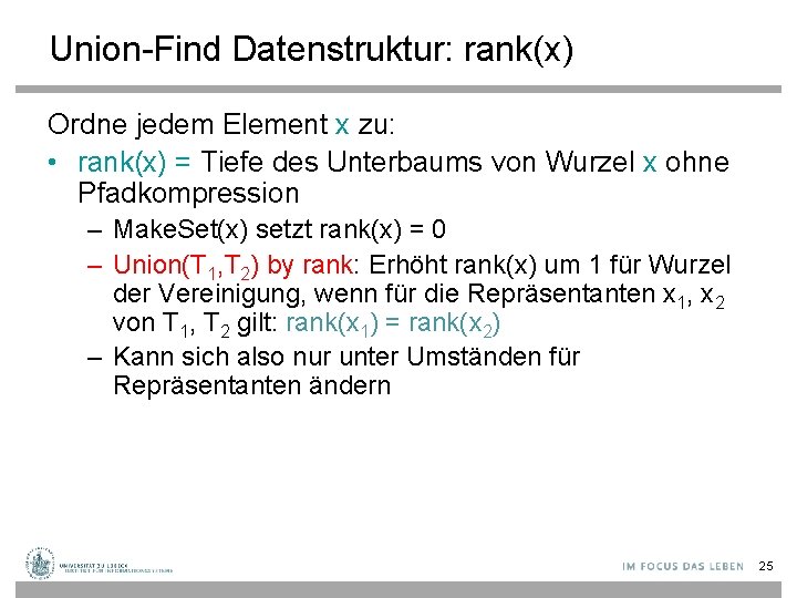 Union-Find Datenstruktur: rank(x) Ordne jedem Element x zu: • rank(x) = Tiefe des Unterbaums