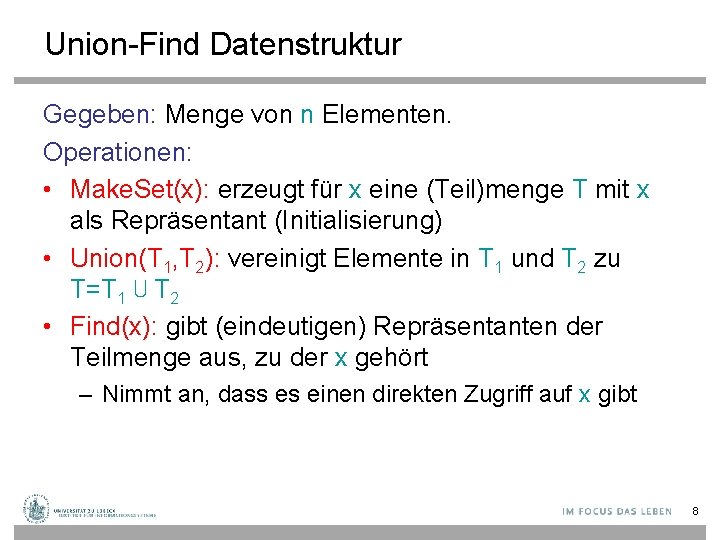 Union-Find Datenstruktur Gegeben: Menge von n Elementen. Operationen: • Make. Set(x): erzeugt für x