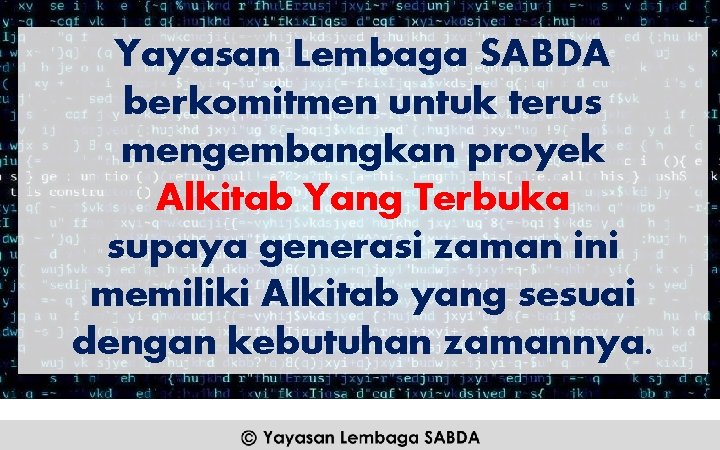 Yayasan Lembaga SABDA berkomitmen untuk terus mengembangkan proyek Alkitab Yang Terbuka supaya generasi zaman