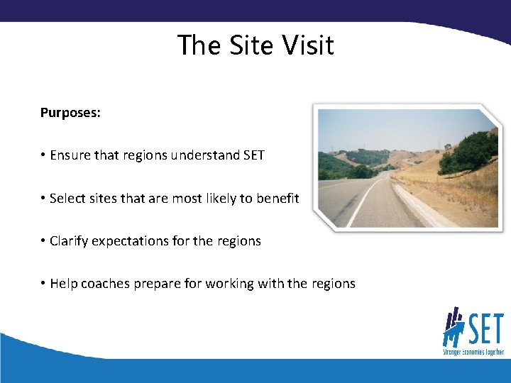 The Site Visit Purposes: • Ensure that regions understand SET • Select sites that