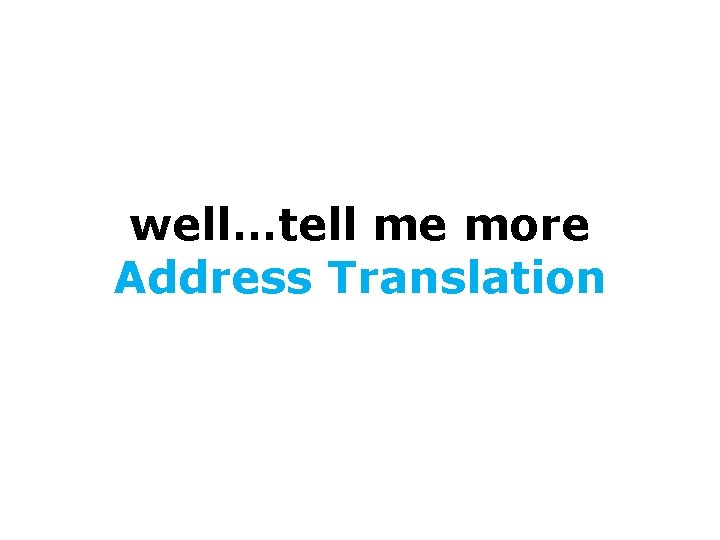 well…tell me more Address Translation 