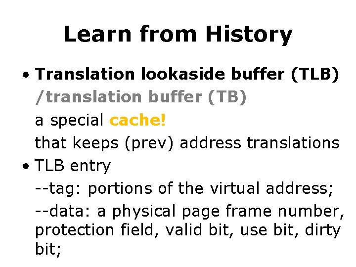 Learn from History • Translation lookaside buffer (TLB) /translation buffer (TB) a special cache!