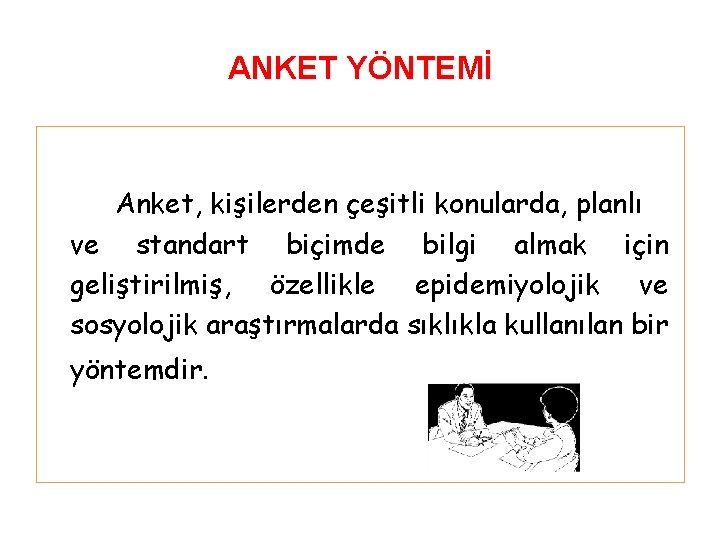 ANKET YÖNTEMİ Anket, kişilerden çeşitli konularda, planlı ve standart biçimde bilgi almak için geliştirilmiş,