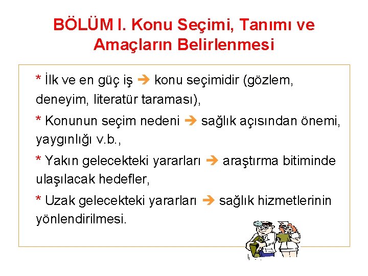 BÖLÜM I. Konu Seçimi, Tanımı ve Amaçların Belirlenmesi * İlk ve en güç iş