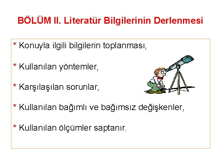 BÖLÜM II. Literatür Bilgilerinin Derlenmesi * Konuyla ilgili bilgilerin toplanması, * Kullanılan yöntemler, *