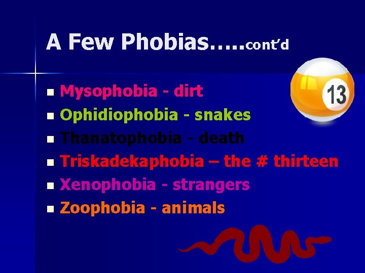 A Few Phobias…. . cont’d n n n Mysophobia - dirt Ophidiophobia - snakes