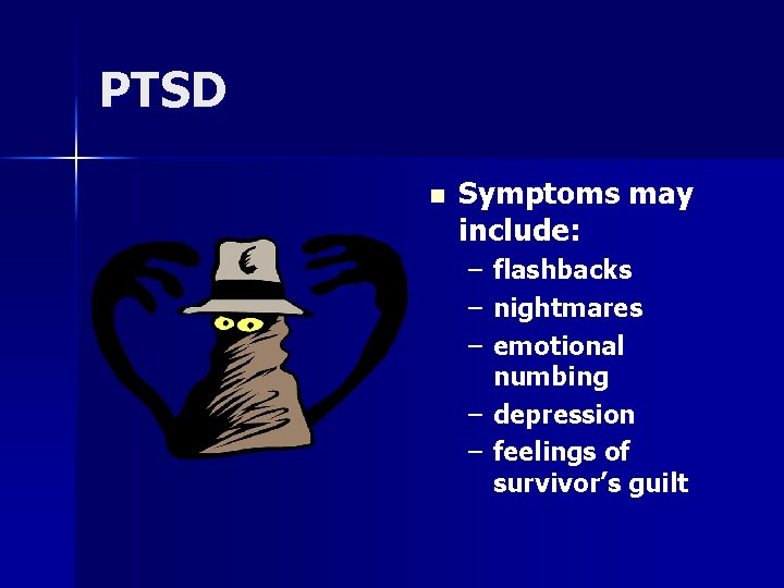 PTSD n Symptoms may include: – flashbacks – nightmares – emotional numbing – depression