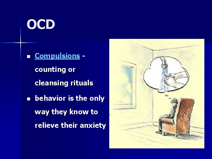 OCD n Compulsions counting or cleansing rituals n behavior is the only way they