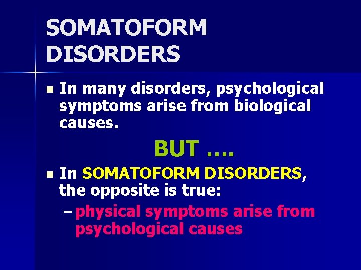 SOMATOFORM DISORDERS n In many disorders, psychological symptoms arise from biological causes. BUT ….