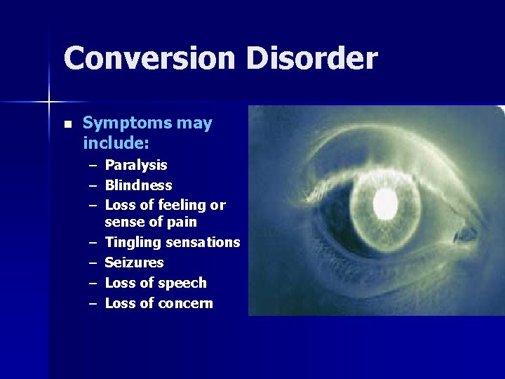 Conversion Disorder n Symptoms may include: – Paralysis – Blindness – Loss of feeling