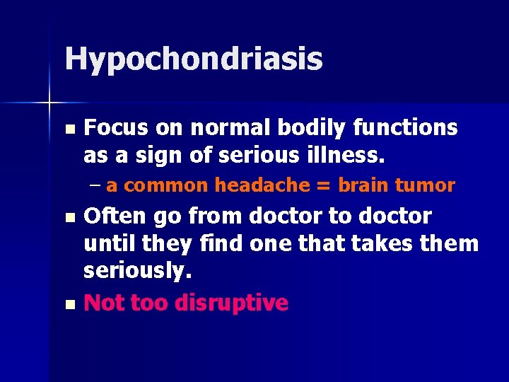 Hypochondriasis n Focus on normal bodily functions as a sign of serious illness. –