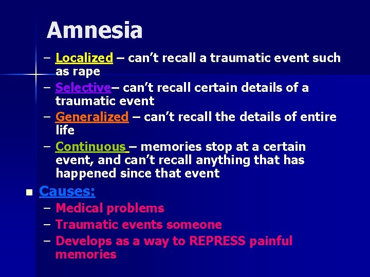 Amnesia – Localized – can’t recall a traumatic event such as rape – Selective–