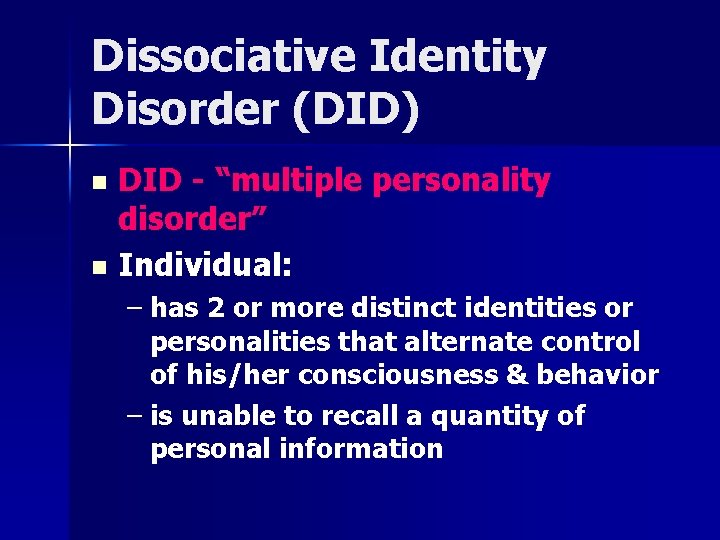 Dissociative Identity Disorder (DID) n n DID - “multiple personality disorder” Individual: – has