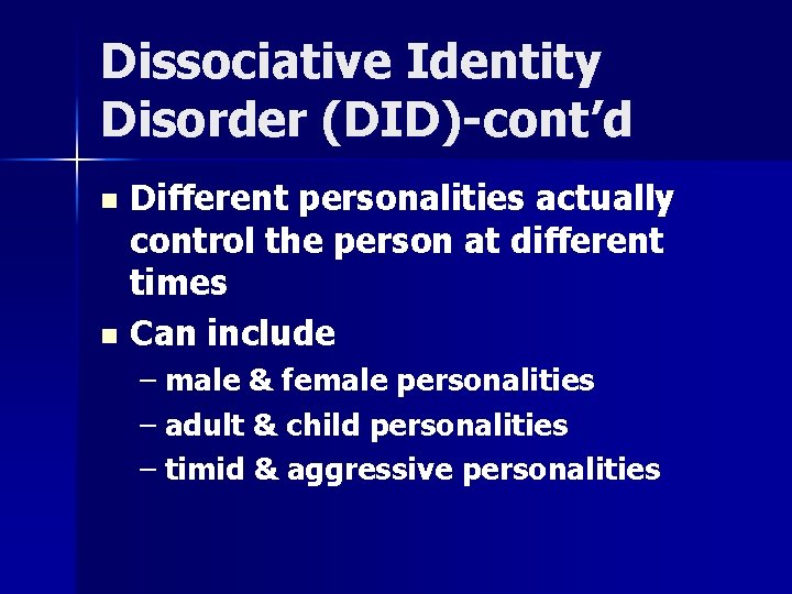 Dissociative Identity Disorder (DID)-cont’d n n Different personalities actually control the person at different