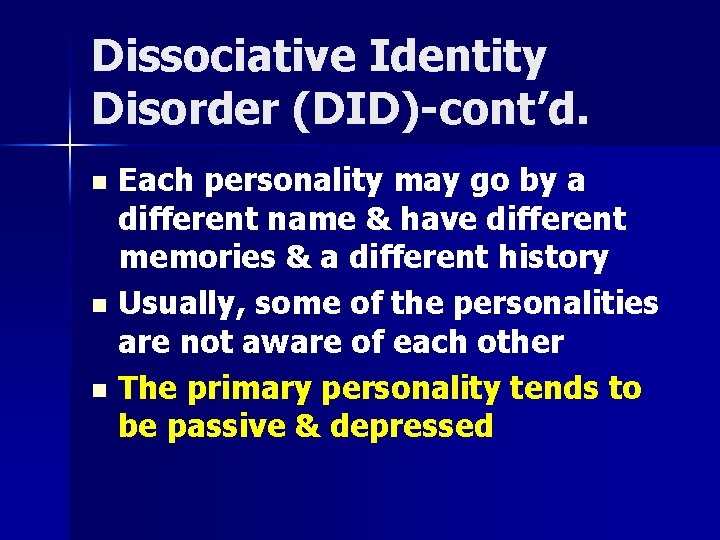 Dissociative Identity Disorder (DID)-cont’d. n n n Each personality may go by a different