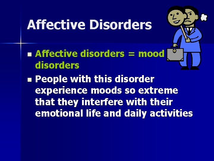 Affective Disorders n n Affective disorders = mood disorders People with this disorder experience