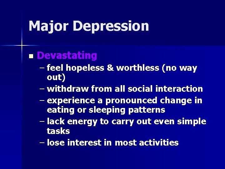 Major Depression n Devastating – feel hopeless & worthless (no way out) – withdraw