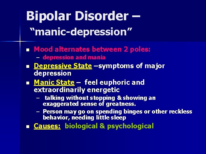 Bipolar Disorder – “manic-depression” n Mood alternates between 2 poles: – depression and mania