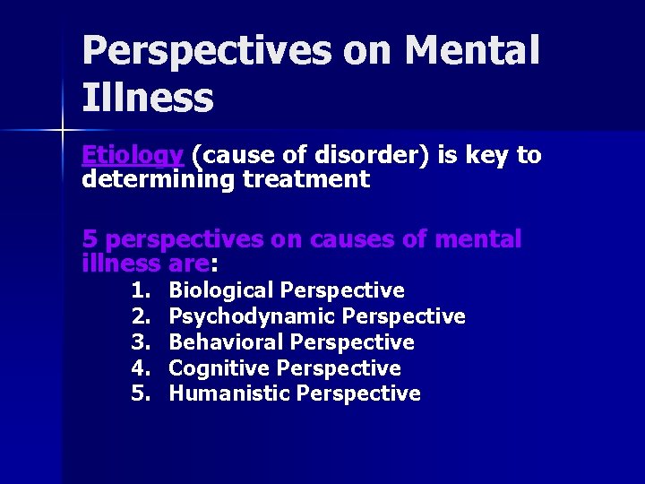 Perspectives on Mental Illness Etiology (cause of disorder) is key to determining treatment 5