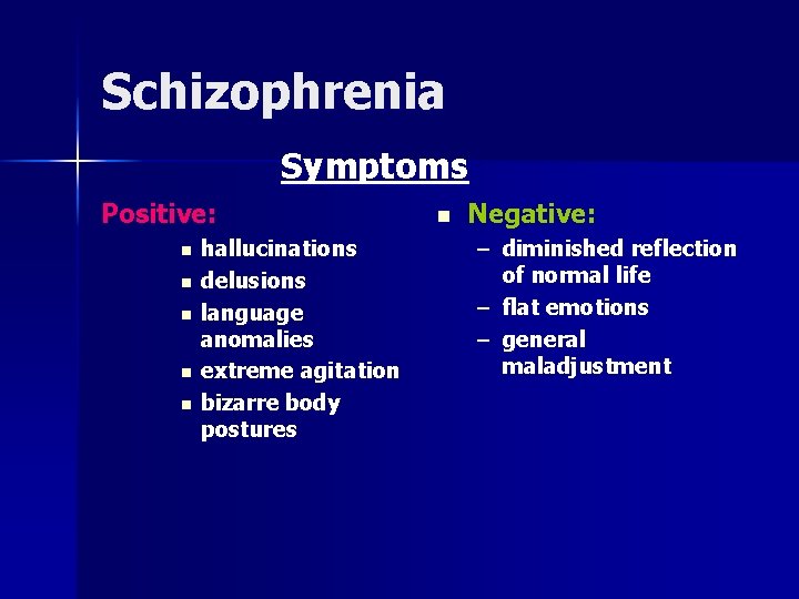 Schizophrenia Symptoms Positive: n n n hallucinations delusions language anomalies extreme agitation bizarre body