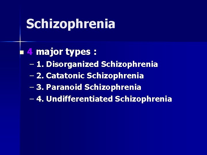 Schizophrenia n 4 major types : – 1. Disorganized Schizophrenia – 2. Catatonic Schizophrenia