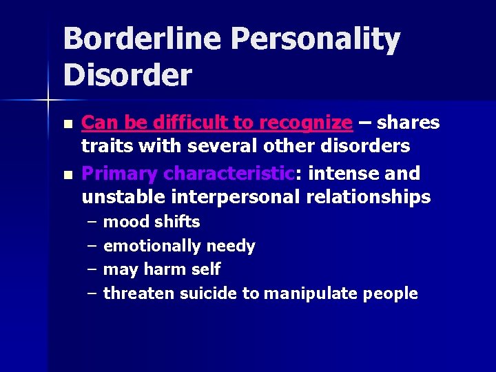 Borderline Personality Disorder n n Can be difficult to recognize – shares traits with