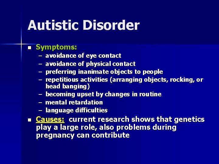 Autistic Disorder n Symptoms: – – avoidance of eye contact avoidance of physical contact
