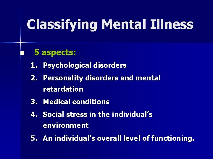 Classifying Mental Illness n 5 aspects: 1. Psychological disorders 2. Personality disorders and mental