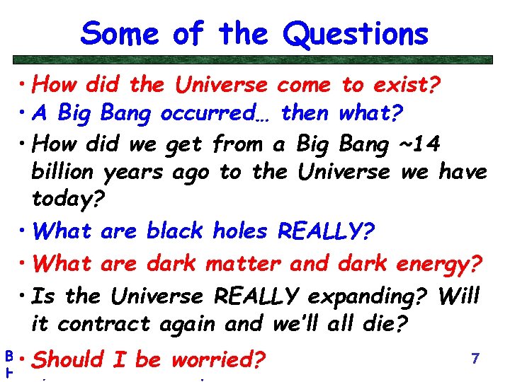 Some of the Questions • How did the Universe come to exist? • A