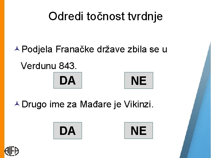 Odredi točnost tvrdnje Podjela Franačke države zbila se u Verdunu 843. DA NE Drugo